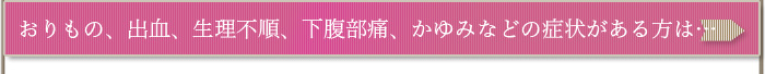 おりもの、出血、生理不順、下腹部痛などの症状