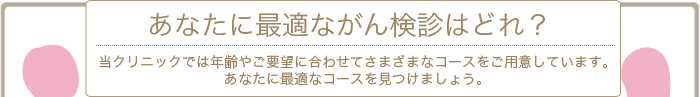 あなたに最適ながん検診を見つけましょう